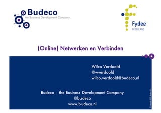 (Online) Netwerken en Verbinden


                          Wilco Verdoold
                          @wverdoold
                          wilco.verdoold@budeco.nl




                                                      © Copyright 2009 - Budeco B.V.
 Budeco – the Business Development Company
                  @budeco
               www.budeco.nl
 