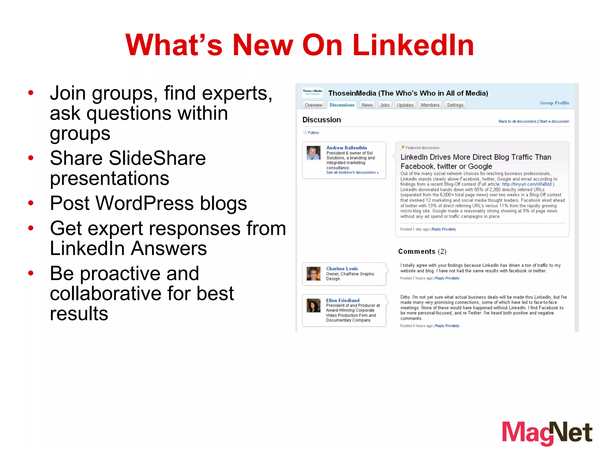 Join groups, find experts, ask questions within groups Share SlideShare presentations Post WordPress blogs Get expert responses from LinkedIn Answers Be proactive and collaborative for best results What’s New On LinkedIn 