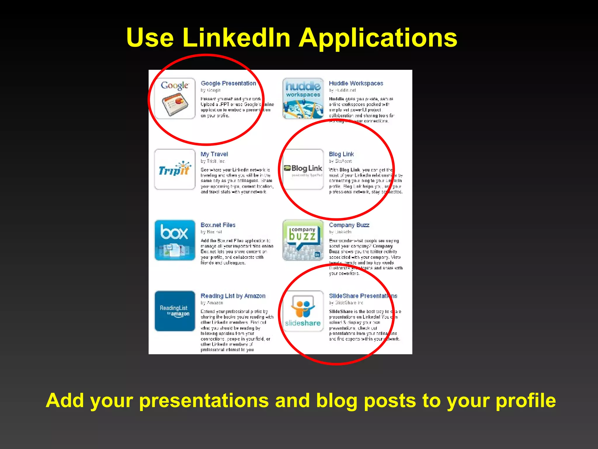 Use LinkedIn Applications  Add your presentations and blog posts to your profile 