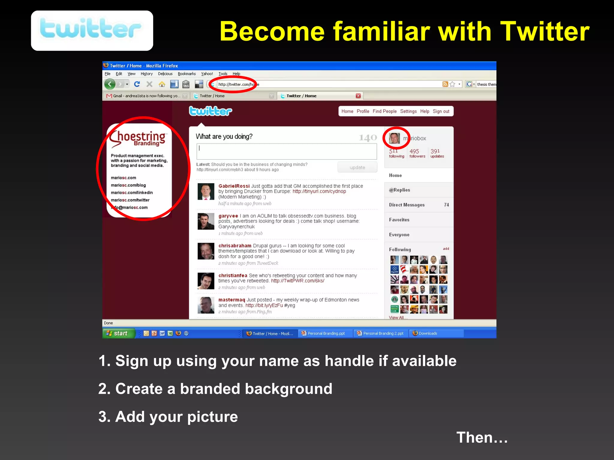 1. Sign up using your name as handle if available 2. Create a branded background 3. Add your picture Then… Become familiar with Twitter 