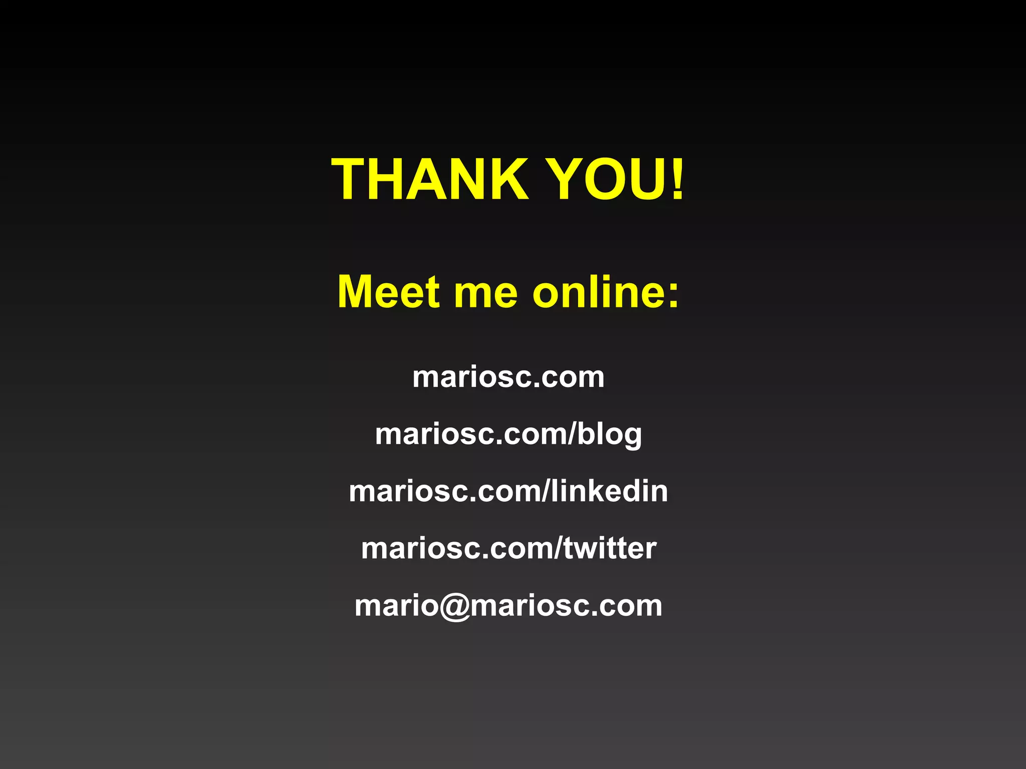 THANK YOU! mariosc.com mariosc.com/blog mariosc.com/linkedin mariosc.com/twitter [email_address] Meet me online: 