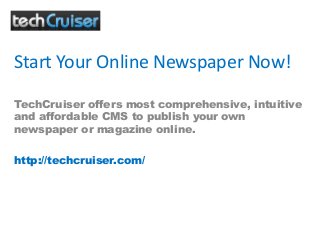 Start Your Online Newspaper Now!
TechCruiser offers most comprehensive, intuitive
and affordable CMS to publish your own
newspaper or magazine online.
http://techcruiser.com/
 