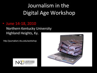 Journalism in the  Digital Age Workshop ,[object Object],http://journalism.nku.edu/workshop 