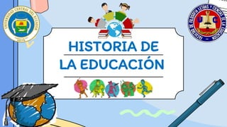 HISTORIA DE
LA EDUCACIÓN
 