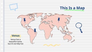 Venus has a
beautiful name,
but it’s terribly hot
Venus
This Is a Map
 