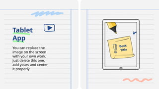 You can replace the
image on the screen
with your own work.
Just delete this one,
add yours and center
it properly
Tablet
App
 