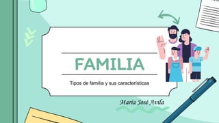 FAMILIA
Tipos de familia y sus características
María José Avila
 