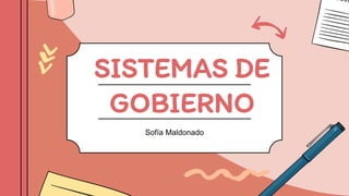 SISTEMAS DE
GOBIERNO
Sofía Maldonado
 