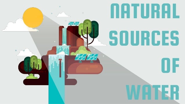 NATURAL
SOURCES
OF
WATER
 