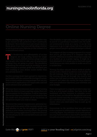 01/12/2011 17:15
                                                                            nursingschoolinflorida.org




                                                                           Online Nursing Degree

                                                                           Online nursing degree programs are a perfect way          This flexibility is especially enticing to many people
                                                                           to get started on this profession that’s continually      in search of a profession transition into the medi-
                                                                           in demand. Nevertheless there are certain issues to       cal community to work as a nurse. It can be very
                                                                           think about if you find yourself deciding whether         expensive to go to high school full time and most
                                                                           or not to pursue your diploma on-line instead of at       people cannot just give up their job and go to school.
                                                                           a conventional school.
                                                                                                                                     To complete on-line nursing programs it is crucial


                                                                           T
                                                                                  he flexibleness and affordability of on-line       that you’ve got full entry to a computer and the
                                                                                  degrees are large selling factors for single       internet. Whereas it could be tempting to make use
                                                                                  dad or mum, limited revenue college students       of a buddy’s pc or a public laptop, it might be a
                                                                           and people who have to take care of employment            foul alternative if it causes you to overlook course
                                                                           whereas they are going to school. The possibility         work because you were unable to make use of it at
                                                                           of finishing the courses early by working on your         a certain time.
                                                                           own schedule is another profit that will have you
                                                                           ever working in your dream career earlier than            Nursing faculties educate future medical profes-
                                                                           you already know it.                                      sionals with a blend of academics and sensible on
                                                                                                                                     the job training. While there are many high qua-
                                                                           On-line nursing levels have gained in reputation,         lity nursing schools all through the country and
                                                                           particularly with the nationwide shortage of nurses.      online you will want to make sure that to do your
                                                                           With so many online nursing packages how are you          research and select the varsity the most effective
                                                                           aware which applications are respectable and will         suits your profession objectives, your schedule, and
http://www.nursingschoolinflorida.org/2011/03/online-nursing-degree.html




                                                                           assist advance your profession?                           your budget.

                                                                           Whereas these conveniences make online nursing            Time management is a significant key to your suc-
                                                                           levels the choice of many aspiring nurses, there are      cess as a web-based student. You have to be self
                                                                           also necessities for the programs. It will be important   motivated with the intention to complete course
                                                                           that earlier than you commit to a sure program that       work on time, you should be disciplined and work
                                                                           you make sure you perceive all the necessities of         on your courses each day as a substitute of waiting
                                                                           the precise degree you wish to obtain.                    till a weekend and cramming in a weeks price of
                                                                                                                                     classes when you need extra time to soak up the
                                                                           Moreover the tutorial requirements, potential stu-        information.
                                                                           dents need to be aware of the varying tuition costs
                                                                           and whether or not the net program credits will           Concentrate on the sacrifices that you will make
                                                                           switch to your chosen nursing school. The pricing         with a purpose to achieve your career objective of
                                                                           of on-line nursing applications is important because      a nursing degree. You will miss out on some parties,
                                                                           you should pay for the courses before you can start       you may have to work on class stuff in between the
                                                                           the classes.                                              two jobs you work to pay the payments, and chances




                                                                           Love this                     PDF?             Add it to your Reading List! 4 joliprint.com/mag
                                                                                                                                                                                    Page 1
 