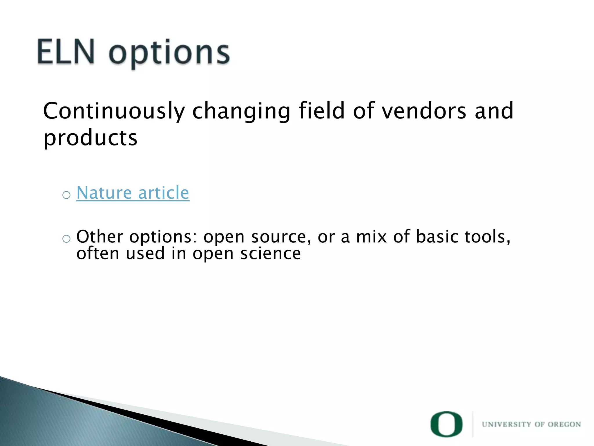 Continuously changing field of vendors and
products

 o Nature article

 o Other options: open source, or a mix of basic tools,
   often used in open science
 