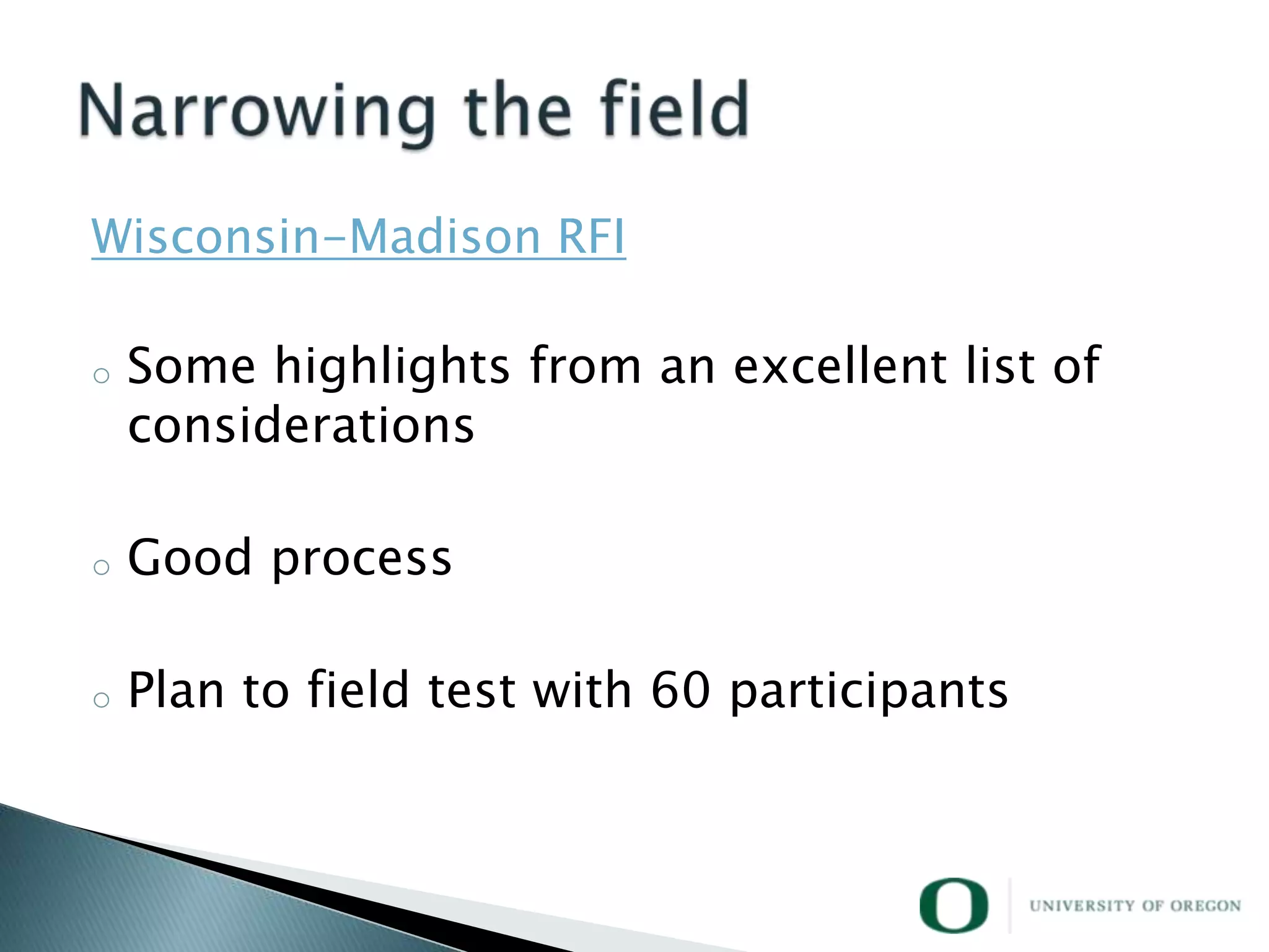 Wisconsin-Madison RFI

o   Some highlights from an excellent list of
    considerations

o   Good process

o   Plan to field test with 60 participants
 