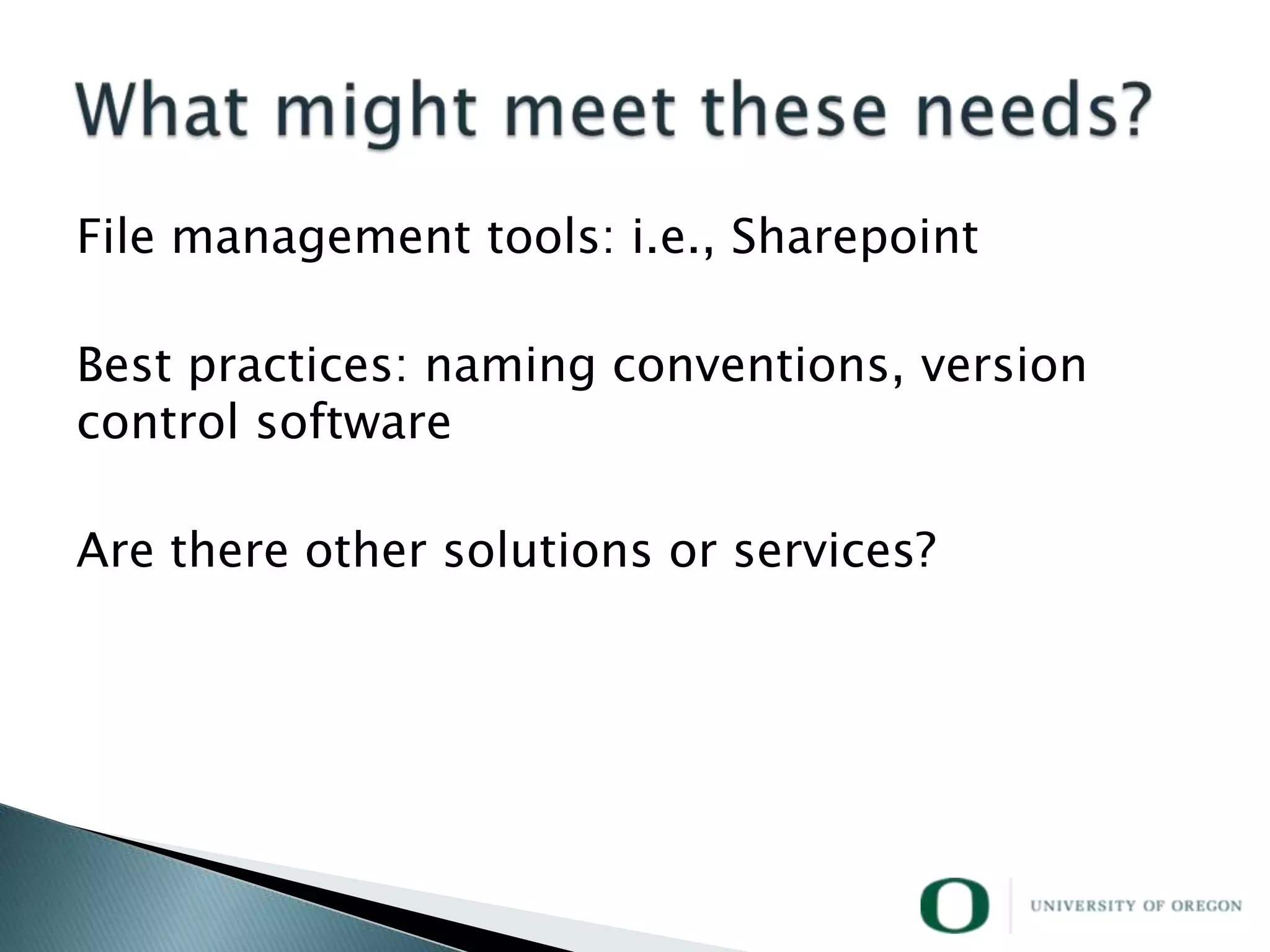 File management tools: i.e., Sharepoint

Best practices: naming conventions, version
control software

Are there other solutions or services?
 