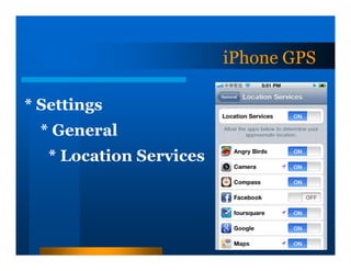 iPhone GPS

* Settings
  * General
   * Location Services
 