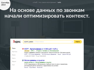 о hoﬀ / что такое коллтрекинг / кейсСентябрь  
2014
На основе данных по звонкам 
начали оптимизировать контекст.
 