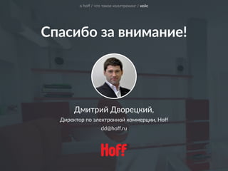 Спасибо за внимание!
о hoﬀ / что такое коллтрекинг / кейс
Дмитрий Дворецкий, 
Директор по электронной коммерции, Hoﬀ 
dd@hoﬀ.ru
 