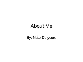 About Me By: Nate Delycure 