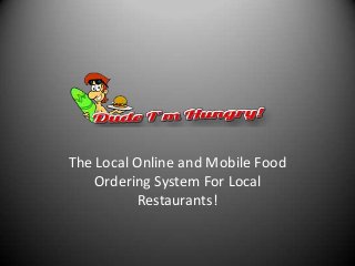The Local Online and Mobile Food
Ordering System For Local
Restaurants!
 