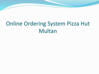 Online Ordering System Pizza Hut
Multan
 