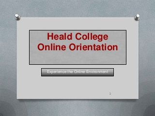 Heald College
Online Orientation
Experience the Online Environment

1

 