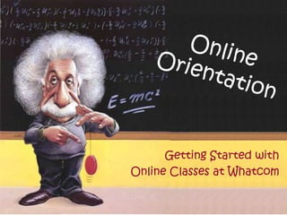 OnlineOrientation Getting Started with Online Classes at Whatcom 