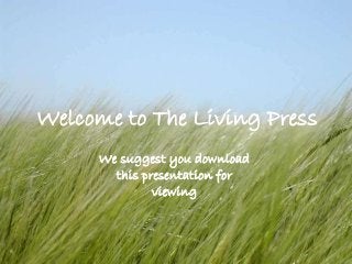 Welcome to The Living Press
We suggest you download
this presentation for
viewing
 