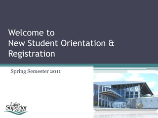 Welcome to
New Student Orientation &
Registration
Spring Semester 2011
 