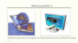 What do you think…?
9/10/2013 37
http://www.innosightinstitute.org/innosight/wp-content/uploads/2012/05/Classifying-K-12-blended-learning2.pdf
 