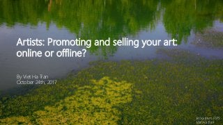 Artists: Promoting and selling your art:
online or offline?
By Viet Ha Tran
October 24th, 2017
Ecosystem, 2015
Viet Ha Tran
 