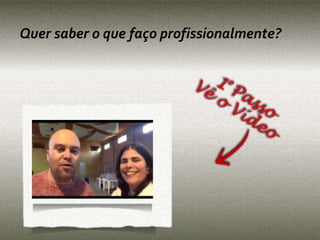 Quer saber o que faço profissionalmente?
 