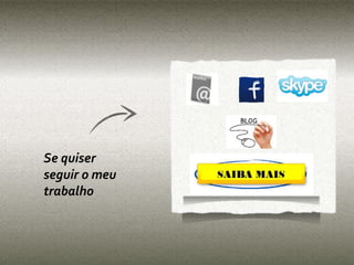Se quiser
seguir o meu
trabalho
 