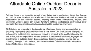 Affordable Online Outdoor Decor in
Australia in 2023
Outdoor decor is an essential aspect of any living space, particularl...