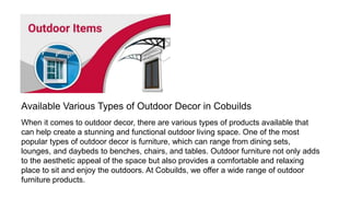 Available Various Types of Outdoor Decor in Cobuilds
When it comes to outdoor decor, there are various types of products a...
