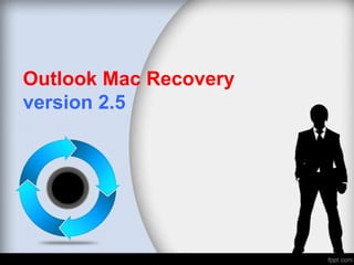 Outlook Mac Recovery
version 2.5
 