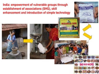 India: empowerment of vulnerable groups through
establishment of associations (SHG), skill
enhancement and introduction of simple technology
 