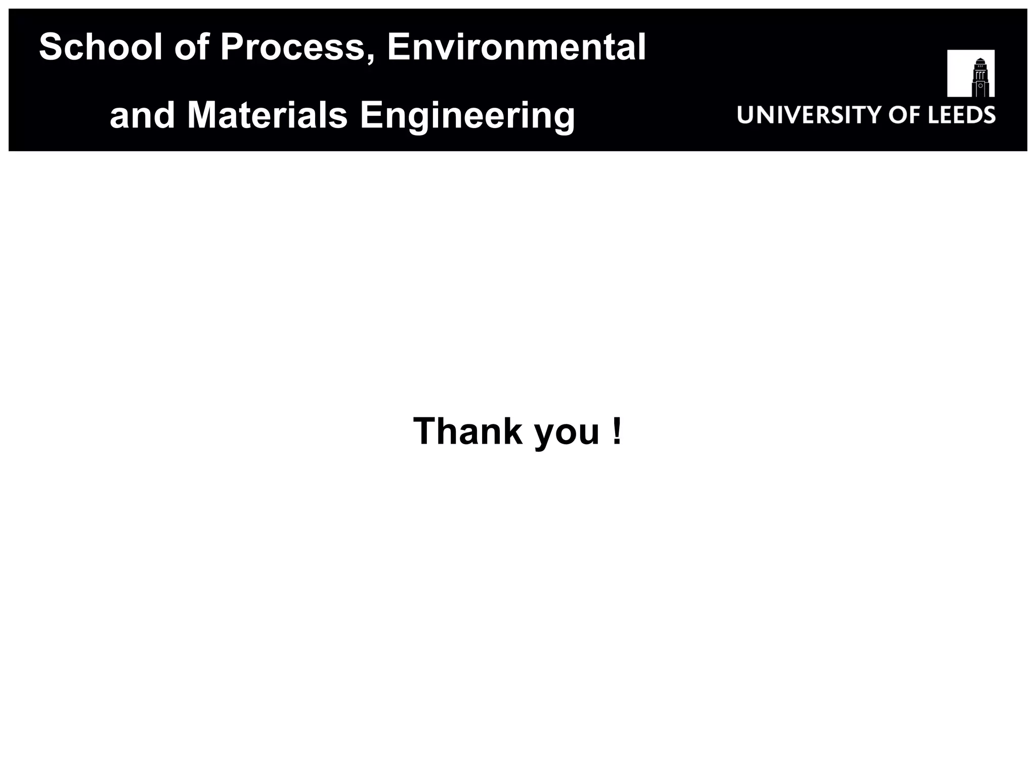 Thank you ! School of Process, Environmental and Materials Engineering 