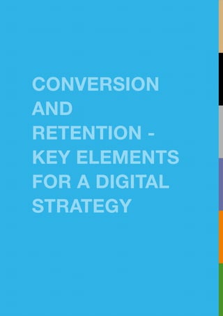 CONVERSION
AND
RETENTION -
KEY ELEMENTS
FOR A DIGITAL
STRATEGY
 