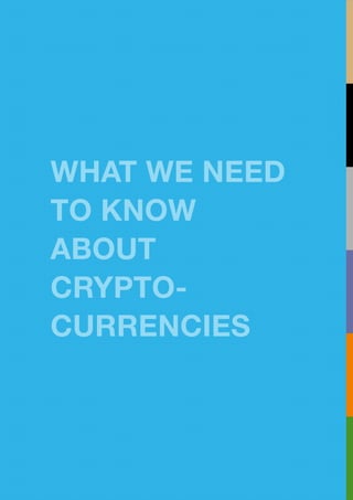 WHAT WE NEED
TO KNOW
ABOUT
CRYPTO-
CURRENCIES
 
