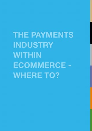 THE PAYMENTS
INDUSTRY
WITHIN
ECOMMERCE -
WHERE TO?
 