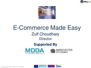 E-Commerce Made Easy
                                                   Zulf Choudhary
                                                      Director
                                                    Supported By




Copyright Sparta Technologies 2013 t/a SpartaPay
 