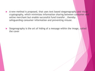  A new method is proposed, that uses text based steganography and visual
cryptography, which minimizes information sharin...