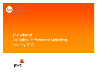 The value of
UK Online Performance Marketing
January 2013
 