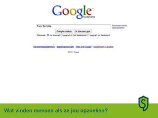 Wat vinden mensen als ze jou opzoeken?  