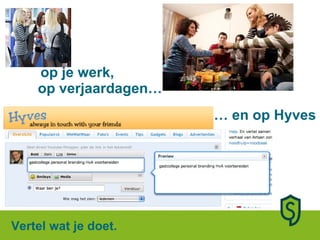 op verjaardagen… op je werk, Vertel wat je doet. …  en op Hyves 