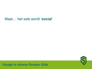 Maar… het web wordt ‘ social ’ Google is slimme Gouden Gids. 