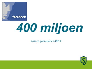 actieve gebruikers in 2010 400 miljoen 