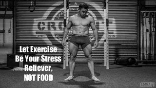 Let Exercise
Be Your Stress
Reliever,
NOT FOOD
 
