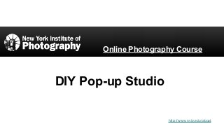 DIY Pop-up Studio
Online Photography Course
http://www.nyip.edu/about
 