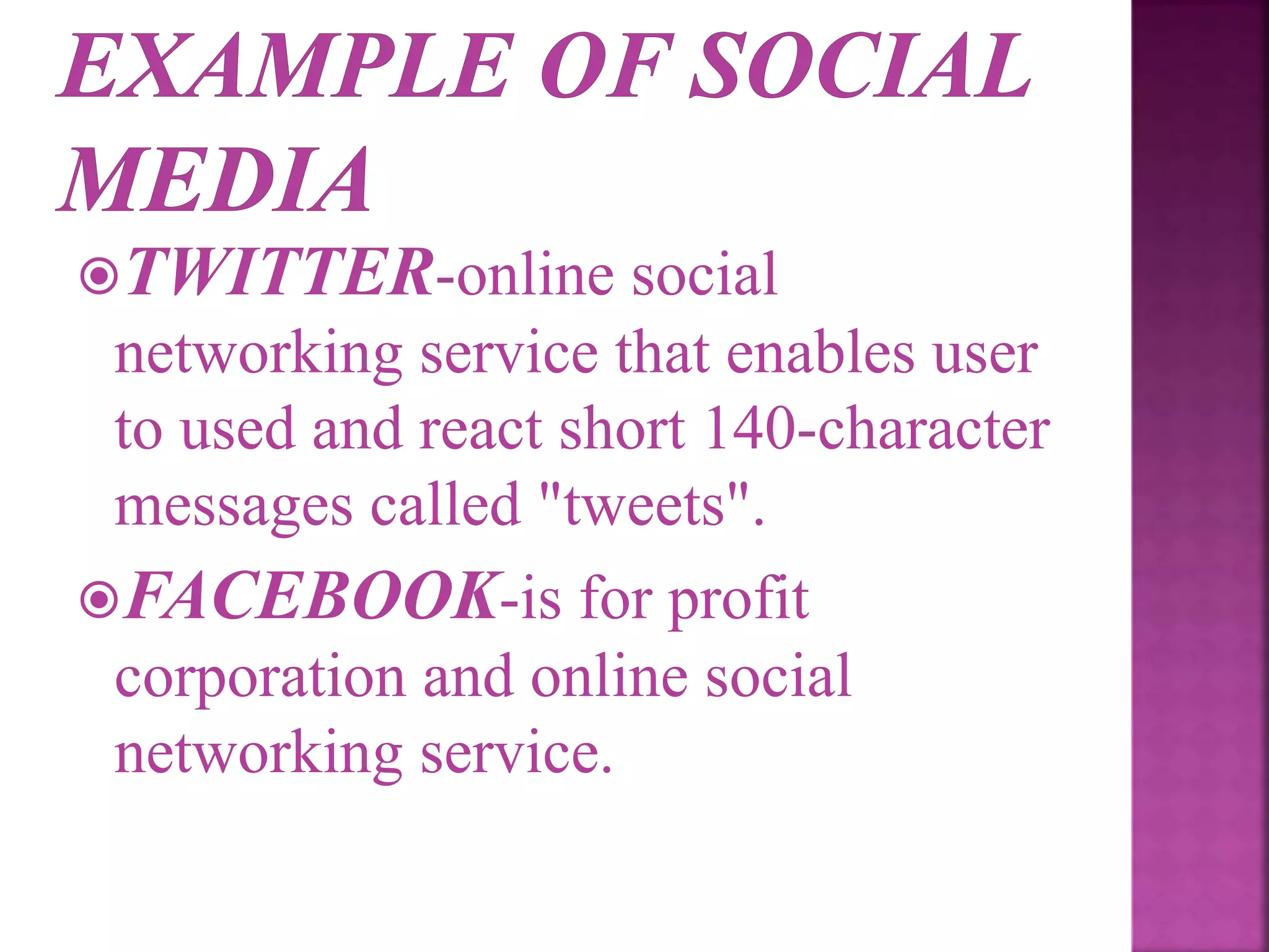 TWITTER-online social
networking service that enables user
to used and react short 140-character
messages called "tweets".
FACEBOOK-is for profit
corporation and online social
networking service.
 