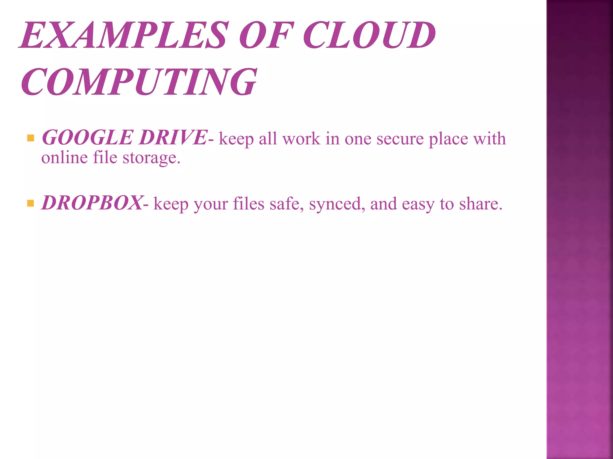  GOOGLE DRIVE- keep all work in one secure place with
online file storage.
 DROPBOX- keep your files safe, synced, and easy to share.
 
